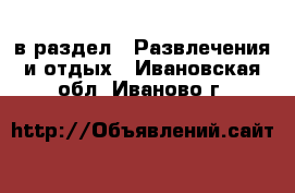  в раздел : Развлечения и отдых . Ивановская обл.,Иваново г.